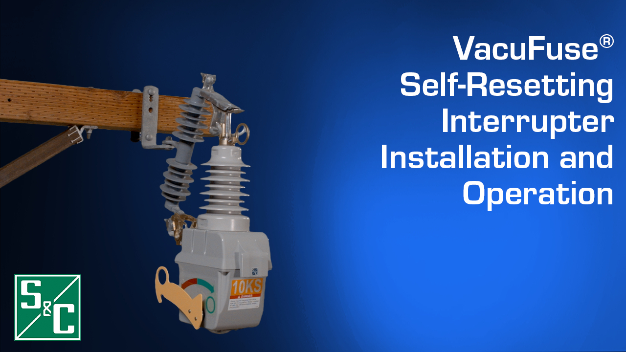 S&C VacuFuse™ Self-Resetting Interrupter Installation and Operation